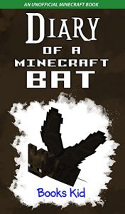 Download Minecraft: Diary of a Minecraft Bat (An Unofficial Minecraft Book) (Minecraft Diary Books and Wimpy Zombie Tales For Kids Book 20) pdf, epub, ebook