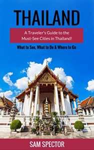 Download Thailand: A Traveler’s Guide To The Must-See Cities In Thailand! (Chiang Mai, Bangkok, Ayutthaya, Surat Thani, Chachoengsao, Ratchaburi, Phuket, Hua Hin, Krabi, Phang Nga, Thailand Travel Guide) pdf, epub, ebook