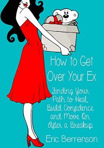 Download How to Get Over Your Ex: Finding Your Path to Heal, Build Confidence and Move On After a Breakup pdf, epub, ebook