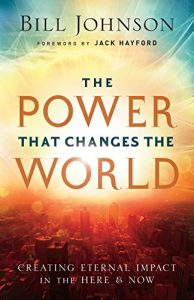 Download The Power That Changes the World: Creating Eternal Impact in the Here and Now pdf, epub, ebook