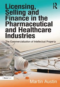 Download Licensing, Selling and Finance in the Pharmaceutical and Healthcare Industries: The Commercialization of Intellectual Property pdf, epub, ebook