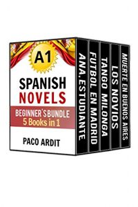 Download Spanish Novels: Begginer’s Bundle A1 – Five Spanish Short Stories for Beginners in a Single Book (Learn Spanish Boxset #1) pdf, epub, ebook