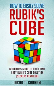 Download Rubik’s Cube: How to Easily Solve Rubik’s Cube Beginner’s Guide to Quick and Easy Rubik’s Cube Solution: Puzzle, World’s Most Popular Puzzle, Rubik’s Solution, Solution Guide pdf, epub, ebook