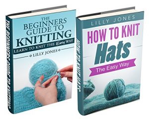 Download (2 Book Bundle) “The Beginners Guide to Knitting” & “How to Knit Hats: The Easy Way” pdf, epub, ebook