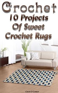 Download Crochet: 10 Projects Of Sweet Crochet Rugs: (Crochet Hook A, Crochet Accessories) (Crochet, Crocheting For Dummies, Crochet Patterns) pdf, epub, ebook