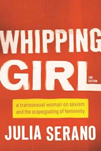 Download Whipping Girl: A Transsexual Woman on Sexism and the Scapegoating of Femininity pdf, epub, ebook