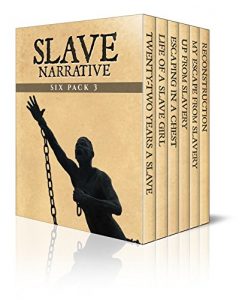 Download Slave Narrative Six Pack 3 – Incidents in the Life of a Slave Girl, 22 Years a Slave, Escaping in a Chest, Up from Slavery, My Escape from Slavery and … (Slave Narrative Six Pack Boxset) pdf, epub, ebook