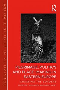 Download Pilgrimage, Politics and Place-Making in Eastern Europe: Crossing the Borders (Routledge Studies in Pilgrimage, Religious Travel and Tourism) pdf, epub, ebook