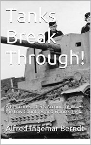 Download Tanks Break Through!: A German Soldier’s Account of War in the Low Countries and France, 1940 pdf, epub, ebook