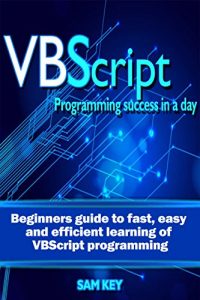 Download VBScript: Programming Success in a Day: Beginner’s Guide to Fast, Easy and Efficient Learning of VBScript Programming (VBScript, ADA, ASP.NET, C#, ADA … ASP.NET Programming, Programming, C++, C) pdf, epub, ebook