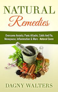 Download Natural Remedies: Overcome Anxiety, Panic Attacks, Colds And Flu, Menopause, Inflammation & More – Natural Cures (Herbal Remedies, Natural Remedies, Anxiety … Anti Inflammatory Diet, Stress Management) pdf, epub, ebook