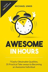 Download Awesome in Hours: 7 Easily Obtainable Qualities, 35 Practical Take-aways to becoming an Awesome Individual pdf, epub, ebook