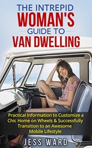 Download The Intrepid Woman’s Guide to Van Dwelling: Practical Information to Customize a Chic Home on Wheels & Successfully Transition to an Awesome Mobile Lifestyle pdf, epub, ebook