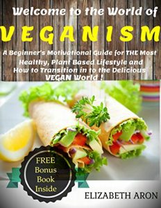 Download Veganism: A Beginner’s Motivational Guide for THE Most Healthy, Plant Based Lifestyle and How to Transition in to the Delicious Vegan World! (Vegan Diet , Vegan) pdf, epub, ebook