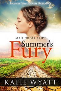 Download Mail Order Bride: Summer’s Fury: Inspirational Historical Western (Pioneer Wilderness Romance series Book 1) pdf, epub, ebook