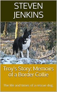 Download Troy’s Story: Memoirs of a Border Collie: The life and times of a rescue dog. pdf, epub, ebook