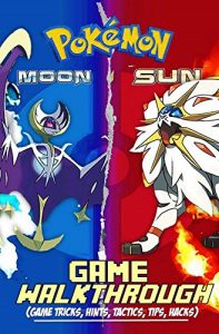 Download Pokemon Sun and Moon: GAME WALKTHROUGH: Game Cheat Sheet, Tricks, Hints, Tactics, Tips, Hacks (An Unofficial Guide) pdf, epub, ebook