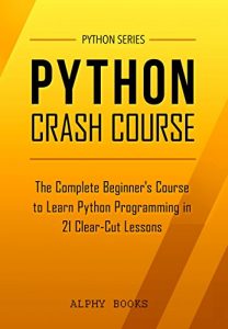 Download Python: Python Crash Course – The Complete Beginner’s Course to Learn Python Programming in 21 Clear-Cut Lessons – Including Dozens of Practical Examples & Exercises (Python Series) pdf, epub, ebook