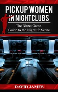 Download Pickup Women in Nightclubs: The Direct Game Guide to the Nightlife Scene (Hardcore Direct Game Series Book 2) pdf, epub, ebook