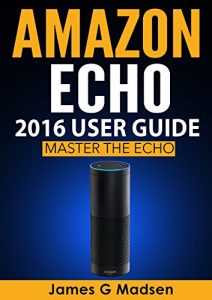 Download Amazon Echo 2016 User Guide: Master The Echo pdf, epub, ebook