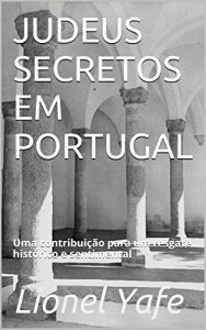 Download JUDEUS SECRETOS EM PORTUGAL: Uma contribuição para um resgate histórico e sentimental (Portuguese Edition) pdf, epub, ebook
