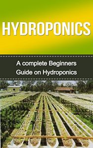 Download Hydroponics: Hydroponics for Beginners: A Complete Hydroponics Guide to Grow Hydroponics at Home (Hydroponics Food Production, Hydroponics Books, Hydroponics … 101, Hydroponics, Hydroponics Guide) pdf, epub, ebook