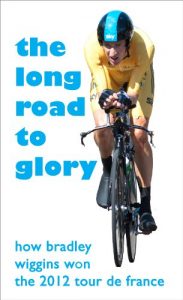 Download The Long Road to Glory: How Bradley Wiggins won the 2012 Tour de France pdf, epub, ebook