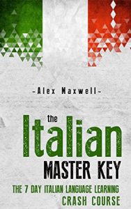 Download Italian: The Italian Master Key! The 7 Day Italian Language Learning Crash Course (Learn Italian – Italian Language – Spanish – German) pdf, epub, ebook