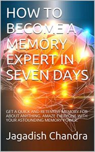 Download HOW TO BECOME A MEMORY EXPERT IN SEVEN DAYS: GET A QUICK AND RETENTIVE MEMORY FOR ABOUT ANYTHING.  AMAZE EVERYONE WITH YOUR ASTOUNDING MEMORY POWER. pdf, epub, ebook