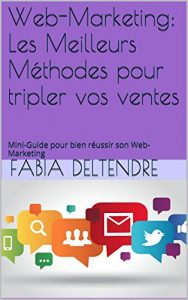 Download Web-Marketing: Les Meilleurs Méthodes pour tripler vos ventes: Mini-Guide pour bien réussir son Web-Marketing (French Edition) pdf, epub, ebook