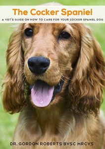 Download The Cocker Spaniel: A vet’s guide on how to care for your Cocker Spaniel dog pdf, epub, ebook