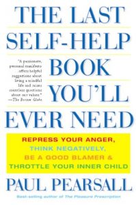 Download The Last Self-Help Book You’ll Ever Need: Repress Your Anger, Think Negatively, Be a Good Blamer, and Throttle Your Inner Child pdf, epub, ebook