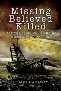 Download Missing Believed Killed: The Royal Air Force and the Search for Missing Aircrew 1939-1952: Casualty Policy and the Missing Research and Enquiry Service pdf, epub, ebook