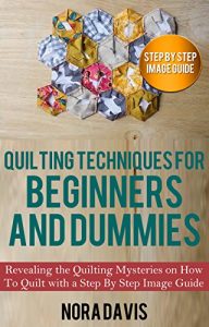 Download Quilting Techniques for Beginners and Dummies: Revealing the Quilting Mysteries on How To Quilt with a Step by Step Image Guide pdf, epub, ebook