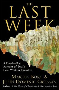 Download The Last Week: What the Gospels Really Teach About Jesus’s Final Days in Jerusalem pdf, epub, ebook