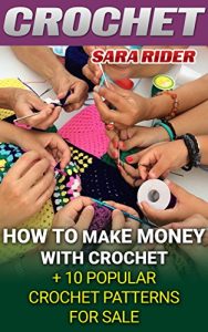 Download Crochet: How To Make Money With Crochet + 10 Popular Crochet Patterns For Sale pdf, epub, ebook