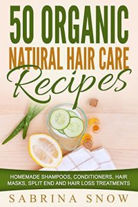 Download 50 Organic Natural Hair Care Recipes: Homemade Shampoos, Conditioners, Hair Masks, Split End and Hair Loss Treatments pdf, epub, ebook