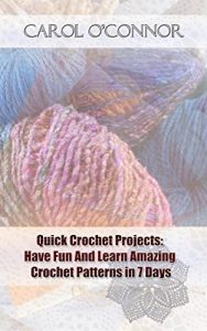 Download Quick Crochet Projects: Have Fun And Learn Amazing Crochet Patterns in 7 Days: (How To Crochet, Crochet Stitches, Tunisian Crochet, Crochet For Babies, … For Women, Modern Crochet, DIY Crochet) pdf, epub, ebook