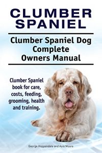 Download Clumber Spaniel Dog. Clumber Spaniel book for costs, care, feeding, grooming, training and health. Clumber Spaniel dog Owners Manual. pdf, epub, ebook