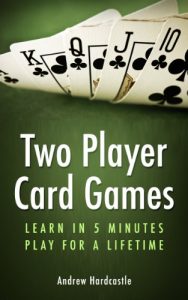 Download Two Player Card Games: Learn Euchre, Gin Rummy, Whist Plus Many More (Card Games: Learn in 5 Minutes, Play For a Lifetime) pdf, epub, ebook