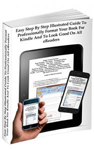 Download Easy Step By Step Illustrated Guide To Professionally Format Your Book For Kindle And To Look Good On All eReaders: The Easiest Book to Understand and Learn How to Format Your Book Into Kindle Format pdf, epub, ebook