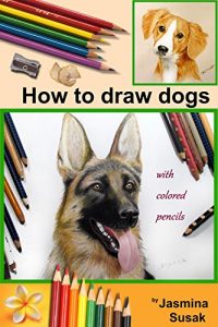 Download How to Draw Dogs: Colored Pencil Guides, Step-By-Step Drawing Tutorials How to Draw Dog and Puppy in Realistic Style, Learn to Draw Cute Pets and Animals (The Complete Guide for Sketching, Shading) pdf, epub, ebook