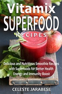 Download Vitamix SUPERFOOD Recipes: Delicious and Nutritious Smoothie Recipes with Superfoods pdf, epub, ebook