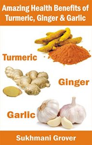 Download Turmeric, Ginger and Garlic: The Amazing Health Benefits: Miraculous Healing Powers and Natural Remedies of Turmeric, Garlic and Ginger (Powerful Natural Healers – All Your Questions Answered Book 5) pdf, epub, ebook