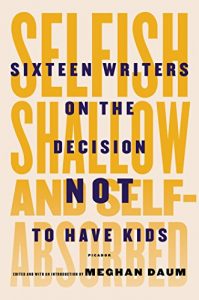 Download Selfish, Shallow, and Self-Absorbed: Sixteen Writers on the Decision Not to Have Kids pdf, epub, ebook