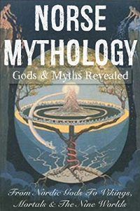 Download Norse Mythology: Gods & Myths Revealed – Nordic Gods, Vikings, Mortals and the Nine Worlds of Scandinavian Folklore pdf, epub, ebook