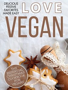 Download Vegan: The Essential Christmas Cookbook for Vegans: Vegan, Vegan Diet, Christmas, Vegetarian (Love Vegan 8) pdf, epub, ebook