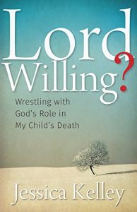 Download Lord Willing?: Wrestling with God’s Role in My Child’s Death pdf, epub, ebook