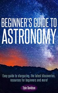 Download Beginner’s Guide to Astronomy:: Easy guide to stargazing, the latest discoveries, resources for beginners, and more! (Beginners’ Guide for Astronomy, stars, … astronomy guide, astronomy for beginners) pdf, epub, ebook