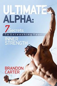 Download ULTIMATE ALPHA: 7 Secrets To Unleashing Your Inner Strength pdf, epub, ebook